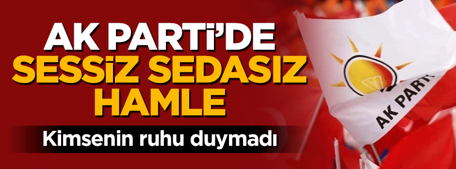 AK Parti'de sesiz sedasız FETÖ hamlesi