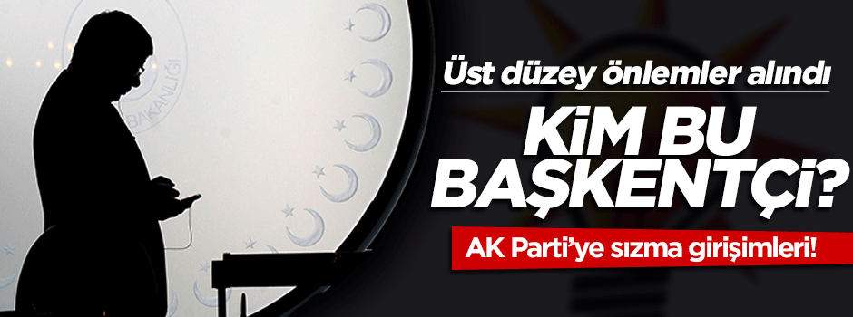 AK Parti'de sızmaya karşı üst düzey önlem