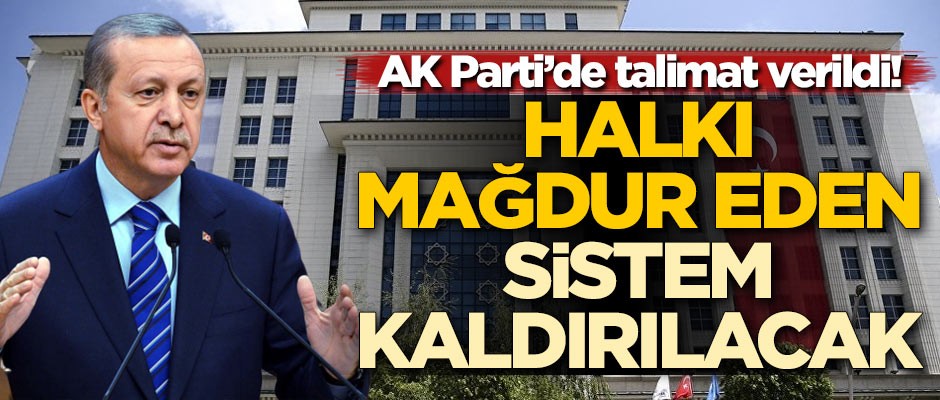 AK Parti’de talimat verildi! Halkı mağdur eden sistem kaldırılacak