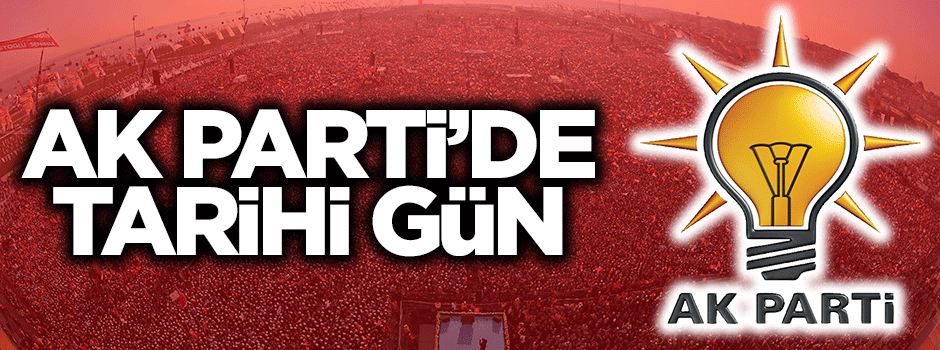 AK Parti'de tarihi gün