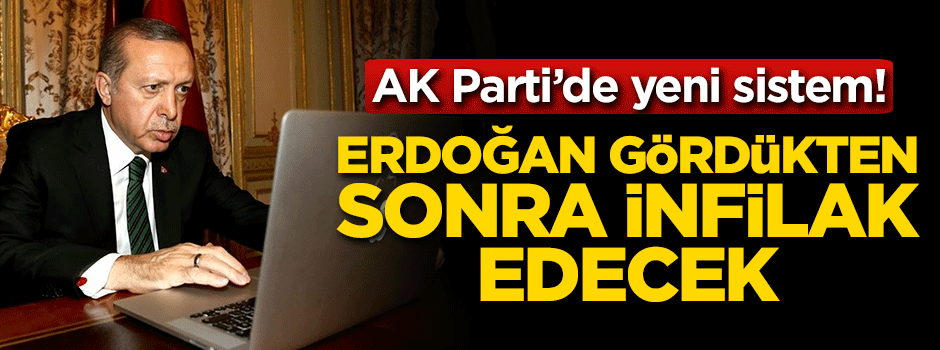 AK Parti'de yeni sistem! Erdoğan gördükten sonra infilak edecek
