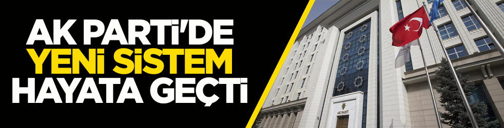 AK Parti'de yeni sistem hayata geçti
