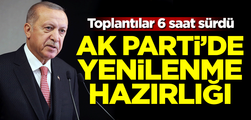 AK Parti'de yenilenme hazırlığı! Toplantılar 6 saat sürdü
