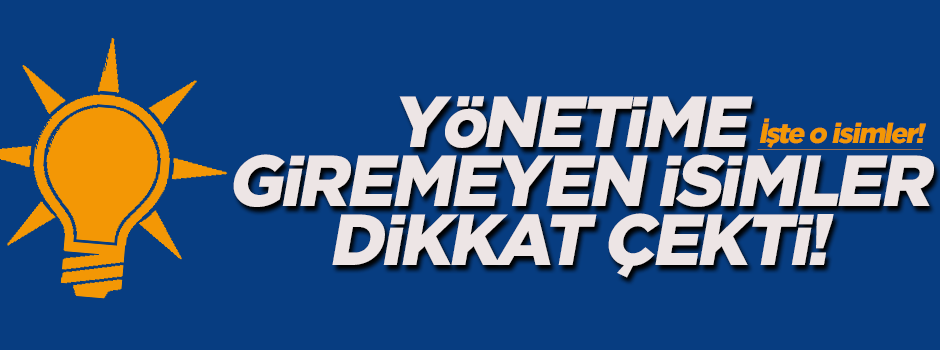 AK Parti'de MKYK'da olmayan isimler