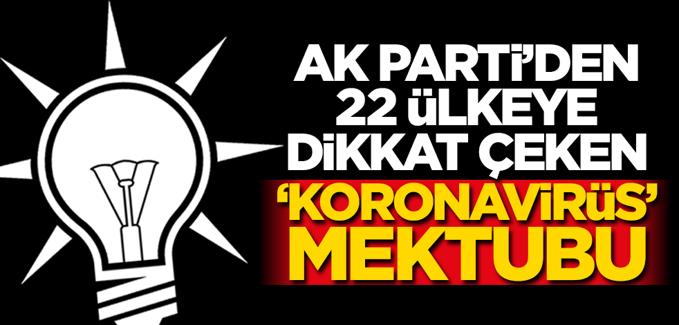 AK Parti'den 22 ülkeye dikkat çeken 'koronavirüs' mektubu