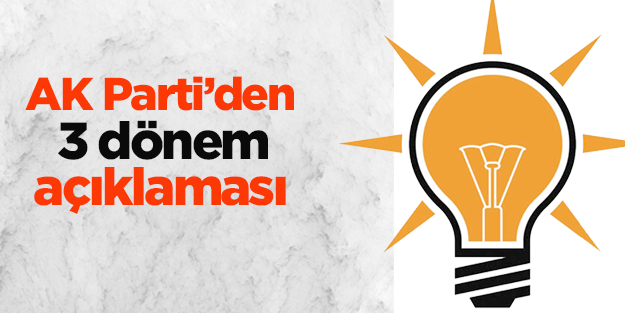 AK Parti'den 3 dönem açıklaması yapıldı!