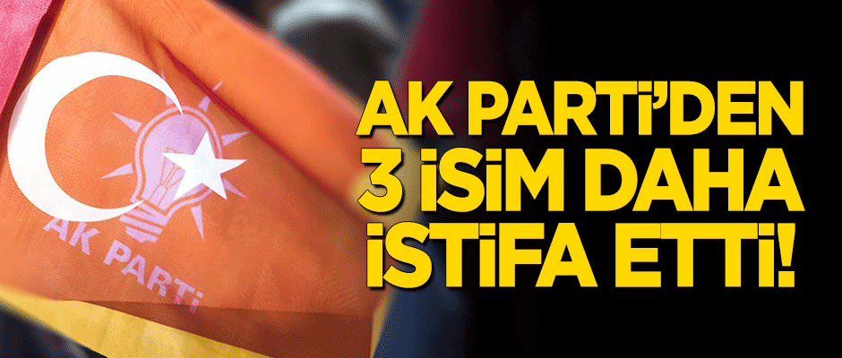 AK Parti’den 3 eski milletvekili istifa etti!