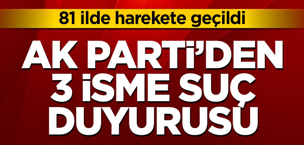 Ak Parti’den 3 isme suç duyurusu