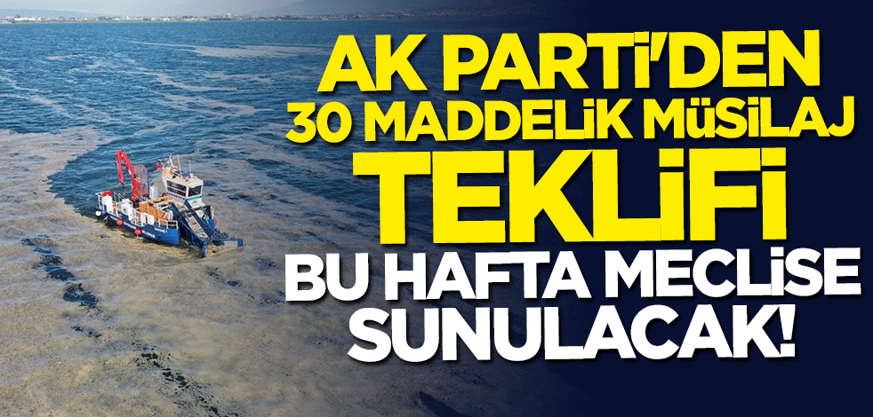 AK Parti'den 30 maddelik "müsilaj" teklifi... Bu hafta meclise sunulacak