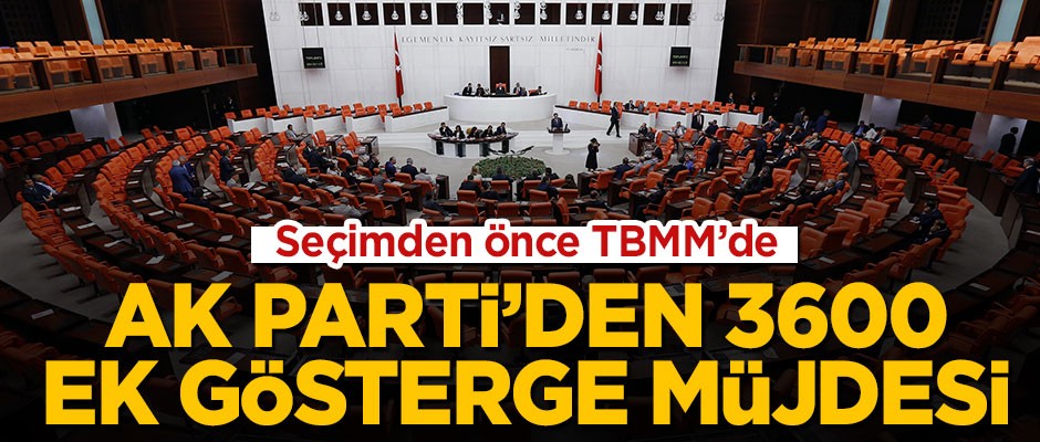 AK Parti'den 3600 Ek Gösterge müjdesi! Seçimden önce TBMM'de
