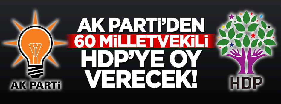 AK Parti'den 60 milletvekili HDP'nin adayına oy verecek