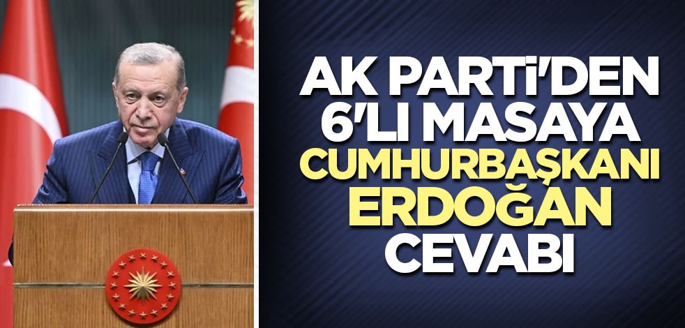 AK Parti'den 6'lı masaya 'Erdoğan' cevabı