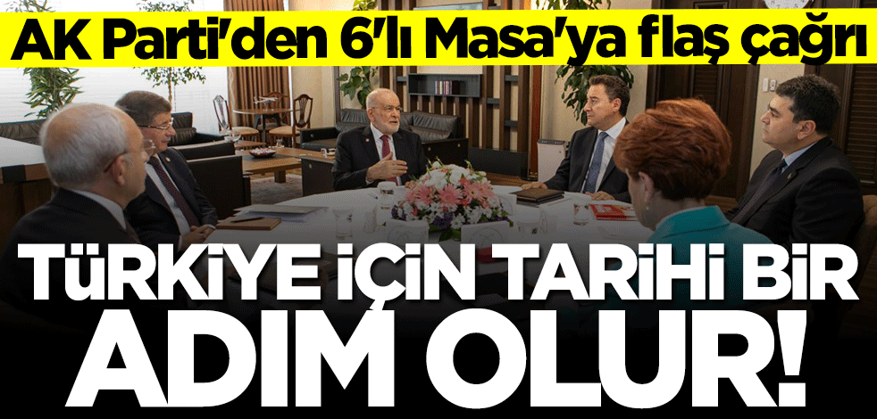 AK Parti'den 6'lı Masa'ya flaş çağrı: Türkiye için tarihi bir adım olur