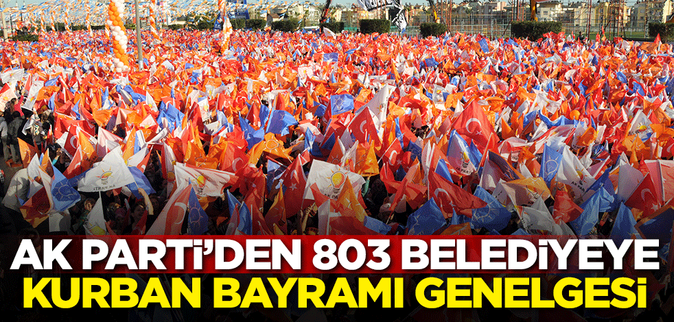 AK Parti’den 803 belediyeye Kurban Bayramı Genelgesi