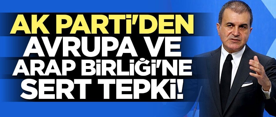 AK Parti'den AB ve Arap Birliği'ne sert tepki