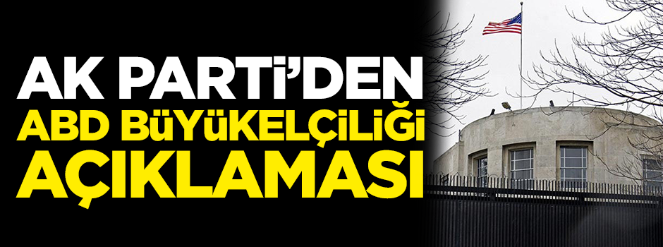 AK Parti'den ABD Büyükelçiliği açıklaması