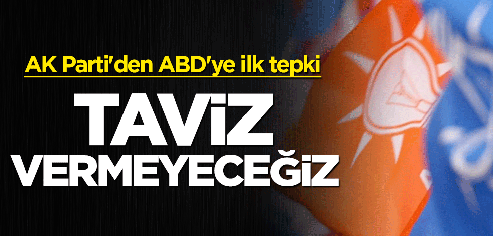 AK Parti'den ABD'ye ilk tepki: Taviz vermeyeceğiz