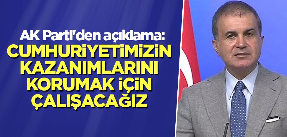 AK Parti'den açıklama: Cumhuriyetimizin kazanımlarını korumak için çalışacağız