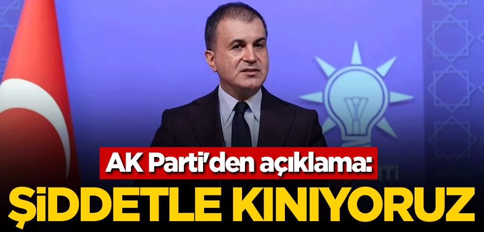 AK Parti'den açıklama: Şiddetle kınıyoruz