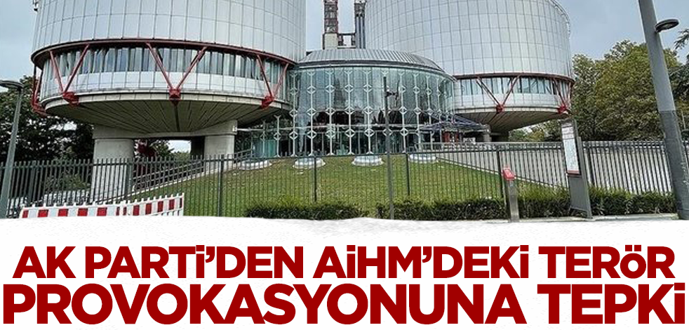 AK Parti'den AİHM'deki terör provokasyonuna sert tepki!