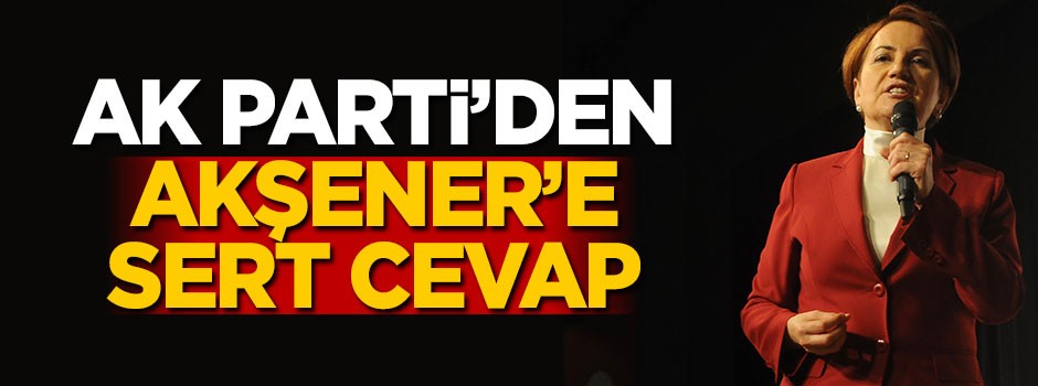 AK Parti'den Akşener'e sert cevap! Kaos ve kargaşa mı çıkarmak istiyor