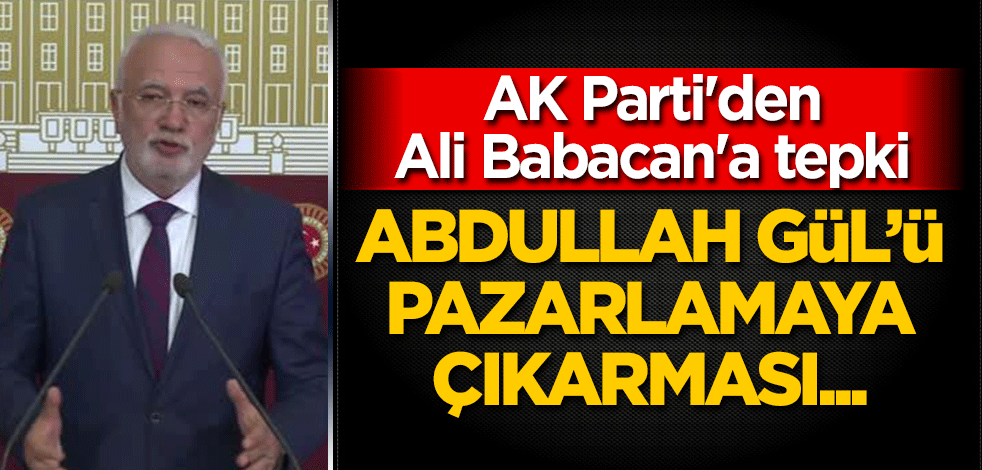 AK Parti'den Ali Babacan'a tepki: Abdullah Gül’ü pazarlamaya çıkarması...