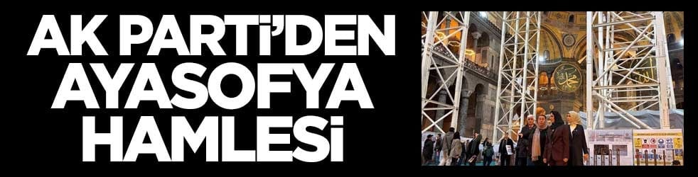 AK Parti'den Ayasofya hamlesi