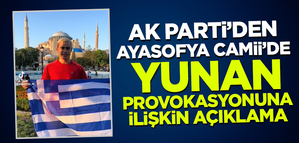 AK Parti'den Ayasofya'da Yunan provokasyonuna ilişkin açıklama