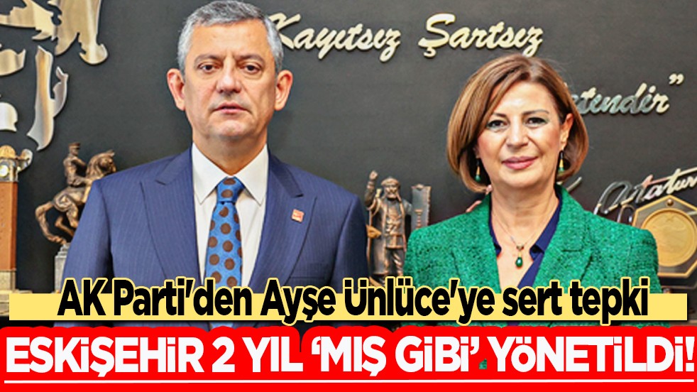 AK Parti'den Ayşe Ünlüce'ye sert tepki: Eskişehir 2 yıl 'mış gibi' yönetildi!