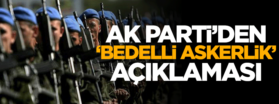 AK Parti'den bedelli askerlik açıklaması!