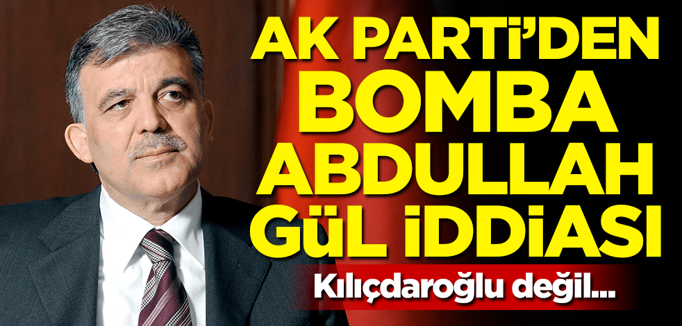 AK Parti'den bomba Abdullah Gül iddiası! Kılıçdaroğlu değil...