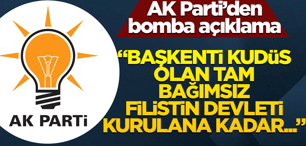 AK Parti'den bomba açıklama! "Başkenti Kudüs olan tam bağımsız Filistin Devleti kurulana kadar..."