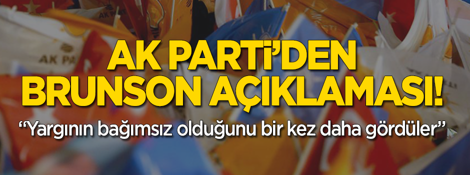 AK Parti'den casus Brunson kararına ilişkin açıklama: Yargının bağımsız olduğunu bir kez daha gördüler
