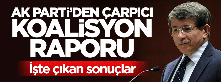 AK Parti'den çarpıcı koalisyon raporu