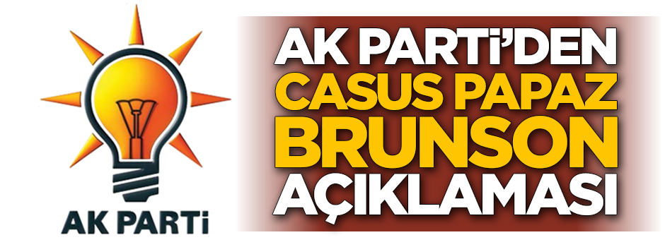 AK Parti'den casus papaz Brunson açıklaması
