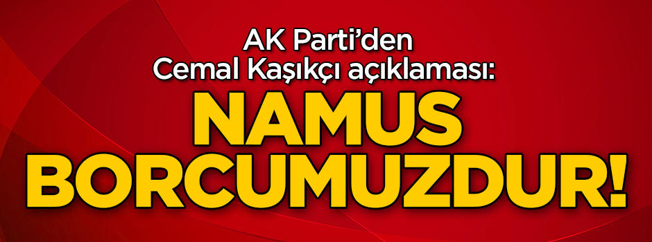 AK Parti'den Cemal Kaşıkçı açıklaması: Namus borcumuzdur