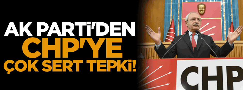 AK Parti'den CHP'ye çok sert tepki!