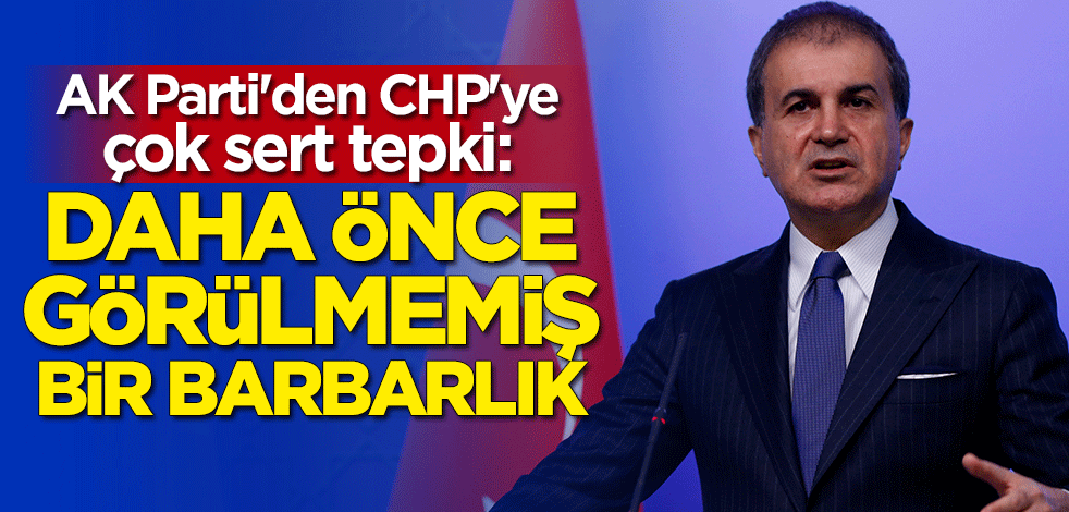 AK Parti'den CHP'ye çok sert tepki: Daha önce görülmemiş bir barbarlık
