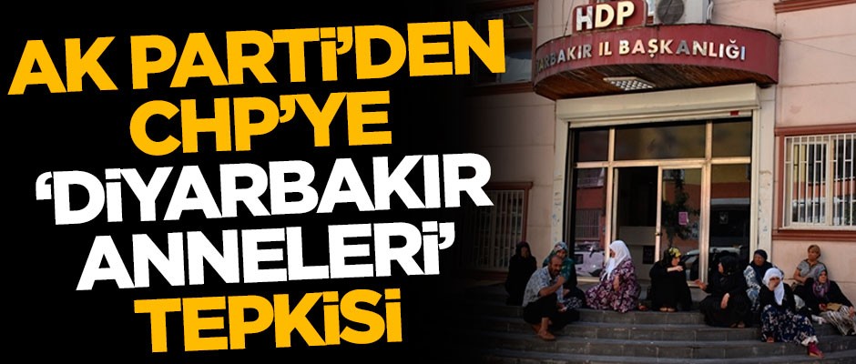 AK Parti'den CHP'ye 'Diyarbakır anneleri' tepkisi