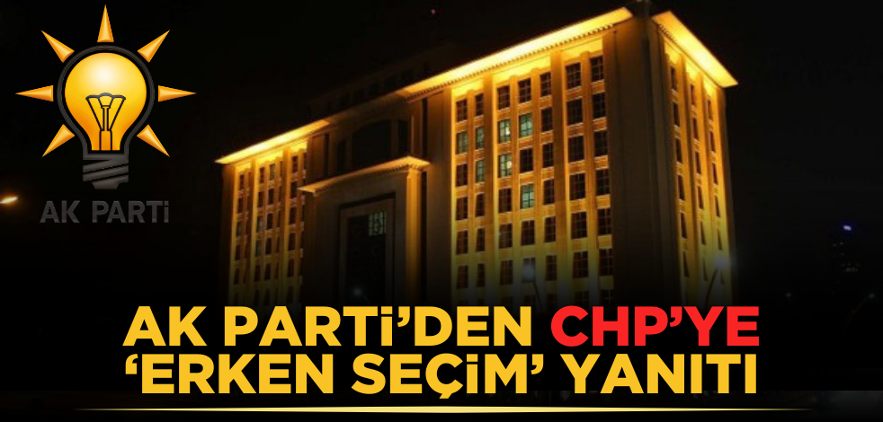 AK Parti’den CHP’ye ‘Erken seçim’ yanıtı