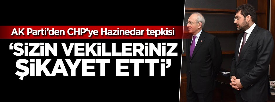 AK Parti'den CHP'ye Hazinedar tepkisi: Sizin vekilleriniz şikayet etti