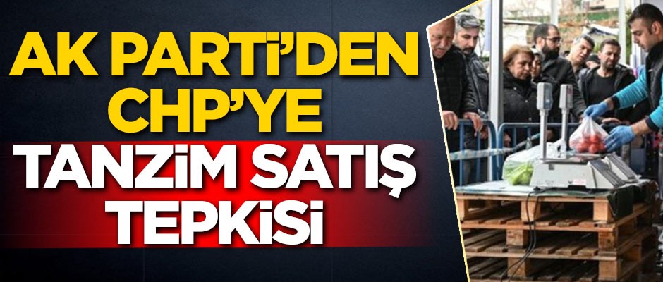 AK Parti'den CHP'ye tanzim satış cevabı