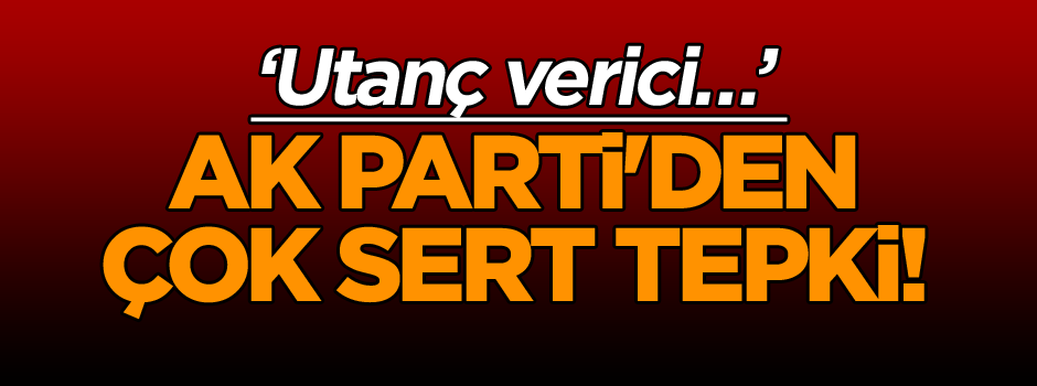 AK Parti'den çok sert tepki!