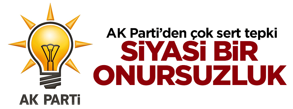 AK Parti'den çok sert tepki: Siyasi bir onursuzluk