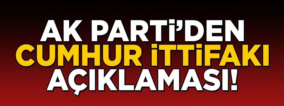 AK Parti'den flaş Cumhur İttifakı açıklaması