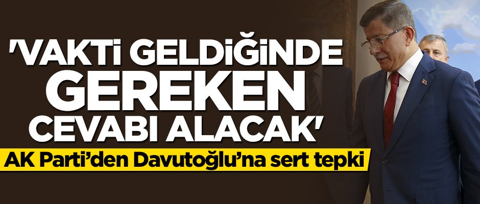 AK Parti'den Davutoğlu'na sert tepki: Vakti geldiğinde gerekli cevabı alacak