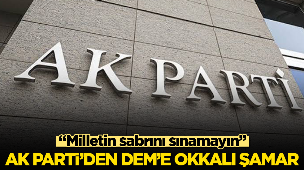 AK Parti’den DEM’e okkalı şamar: Milletin sabrını sınamayın