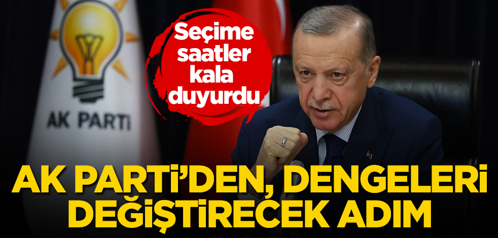 AK Parti'den, dengeleri değiştirecek adım! Seçime saatler kala duyurdu