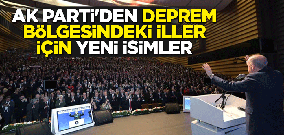 AK Parti'den deprem bölgesindeki iller için yeni isimler