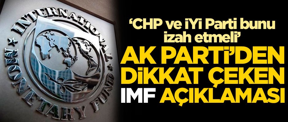 AK Parti'den dikkat çeken IMF açıklaması: CHP ve iYi Parti bunu izah etmeli